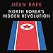 North Korea's Hidden Revolution: How the Information Underground Is Transforming a Closed Society