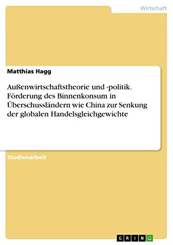Außenwirtschaftstheorie und -politik. Förderung des Binnenkonsum in Überschussländern wie China zur Senkung der globalen Handelsgleichgewichte (German Edition)