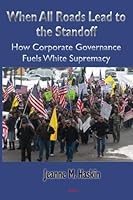 When All Roads Lead to the Standoff: How Corporate Governance Fuels White Supremacy 1628941863 Book Cover