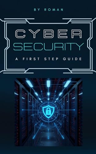 CyberSecurity - a first step Guide: So schützt du dich vor Hackern, Betrug und Datenklau