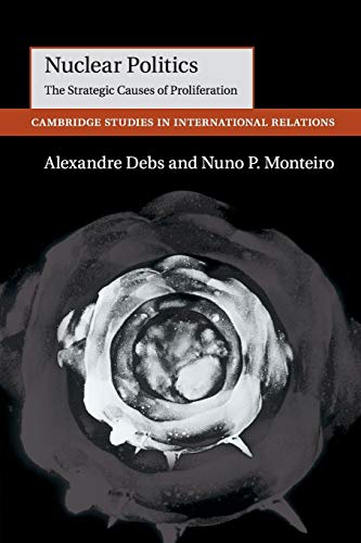 Nuclear Politics: The Strategic Causes of Proliferation (Cambridge Studies in International Relations)