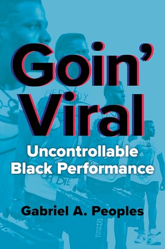 Goin' Viral: Uncontrollable Black Performance (New Black Studies Series)