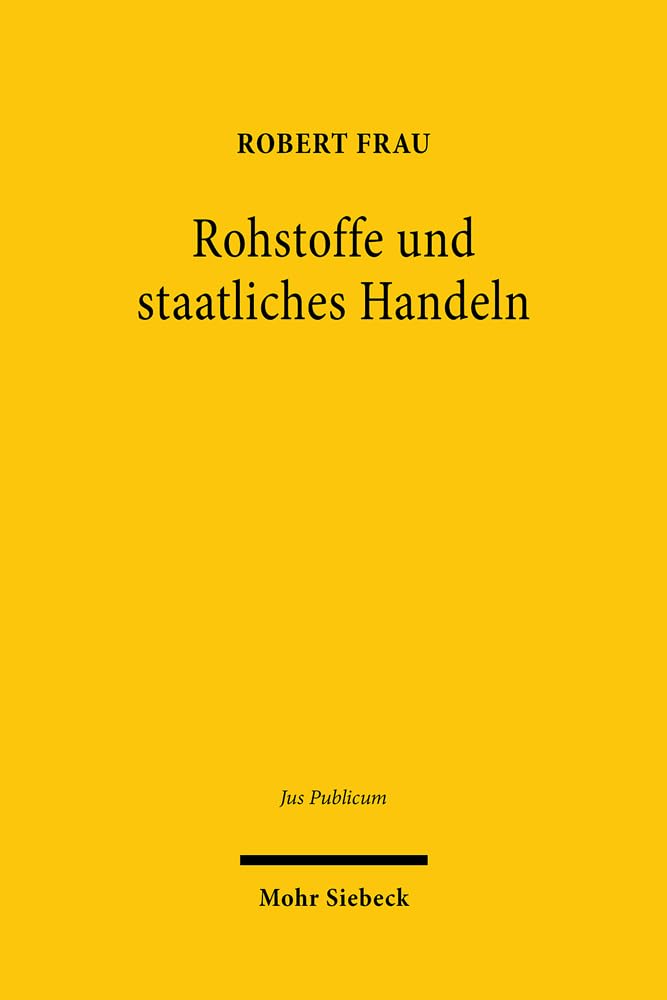 Rohstoffe und staatliches Handeln: Versorgung mit und Schutz von natürlichen Ressourcen im Öffentlichen Recht (Jus Publicum)