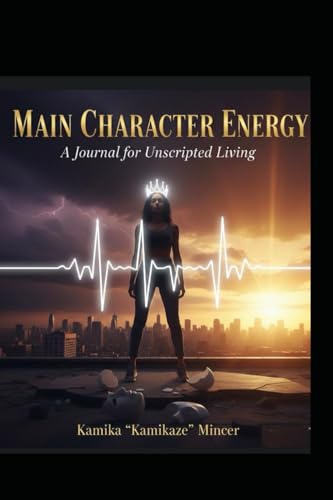 MAIN CHARACTER ENERGY: A Journal For Unscripted Living (From Brokenness to restoration through Christ)