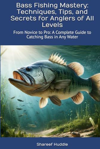 Bass Fishing Mastery: Techniques, Tips, and Secrets for Anglers of