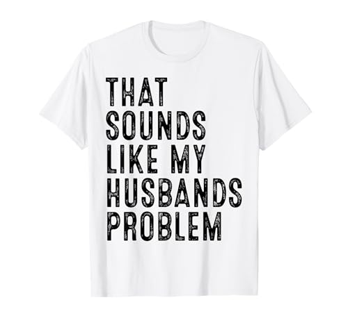 That Sounds Like My Husband's Problem Funny Wife Humor Retro T-Shirt