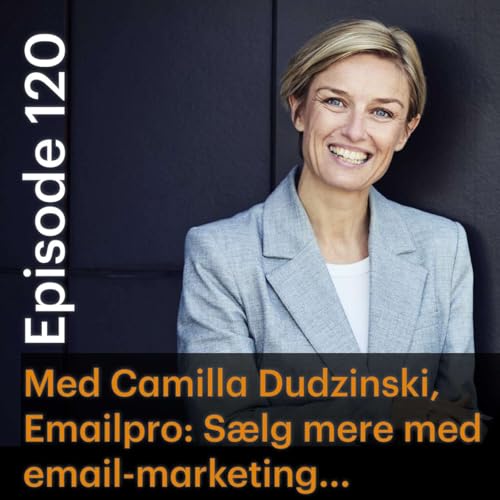 #120 Email-marketing - s&aelig;lgerens nye bedste ven? Med Camilla Dudzinski, stifter af Emailpro