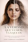 LA VERDAD QUE VEMOS Y LA QUE ES: Descubre lo que se esconde detrás de las apariencias (TRILOGÍA DE LA PERCEPCIÓN Y LA VERDAD)