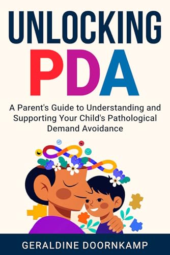  Unlocking PDA: A Parent\'s Guide to Understanding and Supporting Your Child\'s Pathological Demand Avoidance