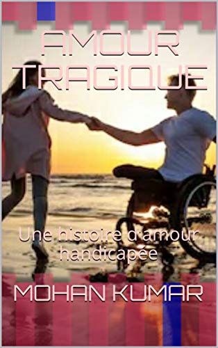 Amour Tragique Une Histoire D Amour Handicapee Love Romance T 1 Ebook Kumar Mohan Amazon Fr Livres