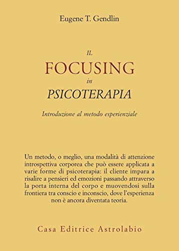 Il focusing in psicoterapia. Introduzione al metodo esperienziale