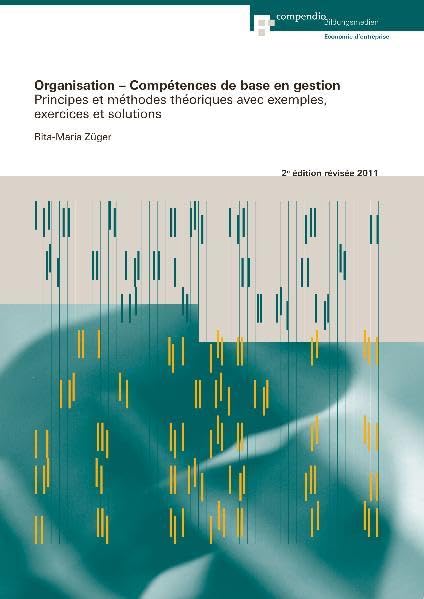 Organisation - Compétences de base en gestion: Principes et méthodes théoriques avec exemples, exercices et solutions (Management-Basiskompetenz)