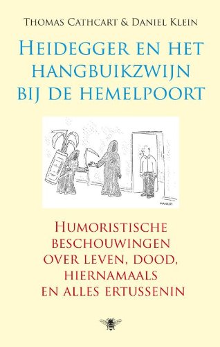 Heidegger en het hangbuikzwijn / druk 1: humoristische beschouwingen over leven, dood, hiernamaals en alles ertussenin
