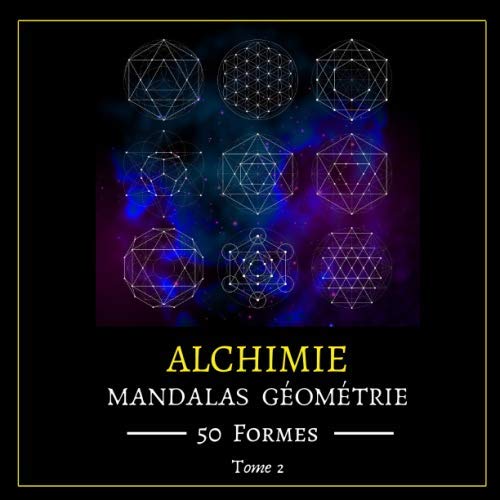 MANDALAS GEOMETRIE ALCHIMIE: 50 Formes de Géométrie Sacrée Alchimie | Livre de Coloriage Anti-Stress et de Relaxation | Dessins Mandalas pour Adultes et...