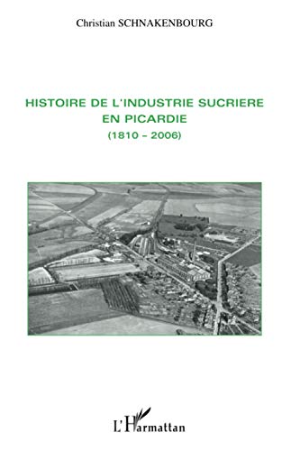 Histoire de l'industrie sucrière en Picardie: (1810-2006)