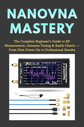 NanoVNA Mastery: The Complete Beginner's Guide to RF Measurement, Antenna Tuning & Smith Charts — From First Power-On to Professional Results (The NanoVNA Mastery Series)