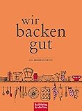  Wir backen gut: Das Grundbackbuch