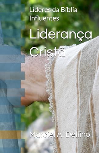 Liderança Cristã: Líderes da Bíblia Influentes (Liderança Crista)