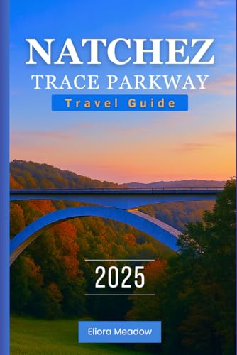 NATCHEZ TRACE PARKWAY TRAVEL GUIDE 2025: Discover a Route of Natural Beauty, Rich History, and Quiet Serenity