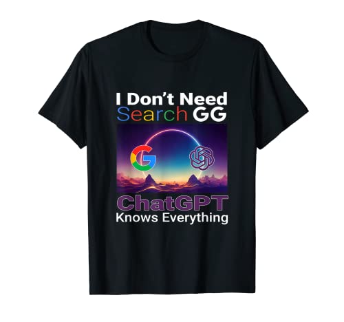 I Don't Need Search Google, ChatGPT Knows Everything T-Shirt