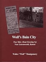 Wolf's Bain City; True Tales About Growing Up Near Leavenworth, Kansas B0039XIAHK Book Cover