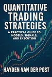 Quantitative Trading Strategies: A Practical Guide to Models, Signals, and Execution: Building Profitable Systems with Data-Driven Models, Market Signals, ... Quantitative Finance Handbook Series 1)