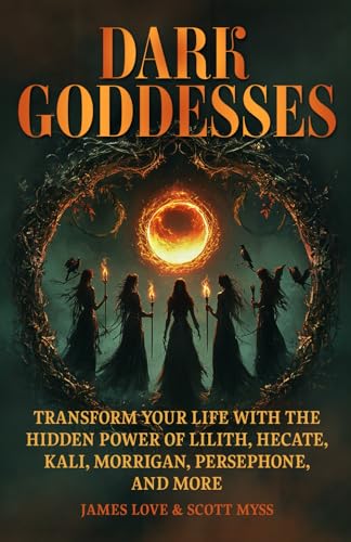 Dark Goddesses: Transform Your Life with the Hidden Power of Lilith, Hecate, Kali, Morrigan, Persephone, and More (Spiritual and Scientific Discovery)