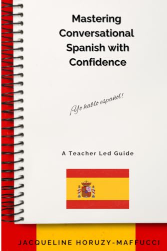 Mastering Conversational Spanish With Confidence: A teacher led guide, Useful Words and Phrases, Practical Exercises and Essential Grammar, Real Life Context, Conversational Spanish