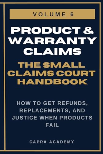 Defective Products & Warranty Claims: The Complete Small Claims Court Handbook — How to Get Refunds, Replacements, and Justice When Products Fail (The ... and Collecting Your Money in Small C)