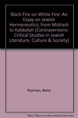 Black Fire on White Fire: An Essay on Jewish Hermeneutics, from Midrash to Kabbalah (Contraversions: Critical Studies in Jewish Literature, Culture, and Society)