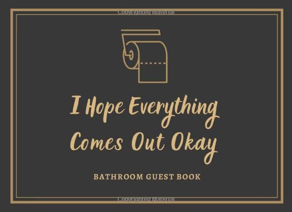 I Hope Everything Comes Out Okay: Bathroom Guest Book, A Funny House Warming Gift, White Elephant Gift Ideas for Adults, Men and Women, Office, ... Gag Gift, Christmas, New Year, Birthday