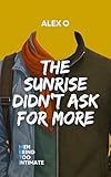  The Sunrise Didn’t Ask for More: Men Being Too Intimate (A Gay Romance Collection) (English Edition)