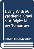 Living With Myasthenia Gravis: A Bright New Tomorrow 0398023298 Book Cover