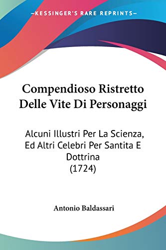 Compendioso Ristretto Delle Vite Di Personaggi: Alcuni Illustri Per La Scienza, Ed Altri Celebri Per Santita E Dottrina (1724) (Italian Edition)