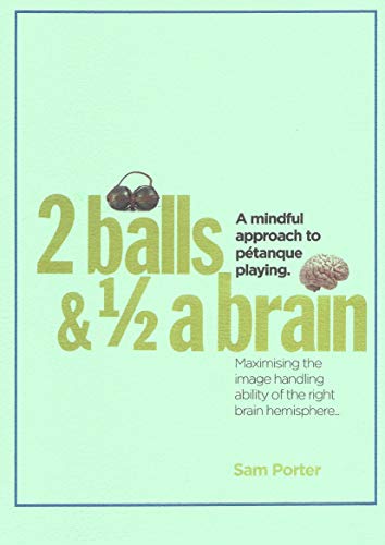 TWO BALLS AND HALF A BRAIN: A Mindful approach to Petanque playing