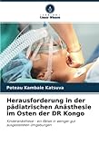 Herausforderung in der pädiatrischen Anästhesie im Osten der DR Kongo: Kinderanästhesie - ein Rätsel in weniger gut ausgestatteten Umgebungen