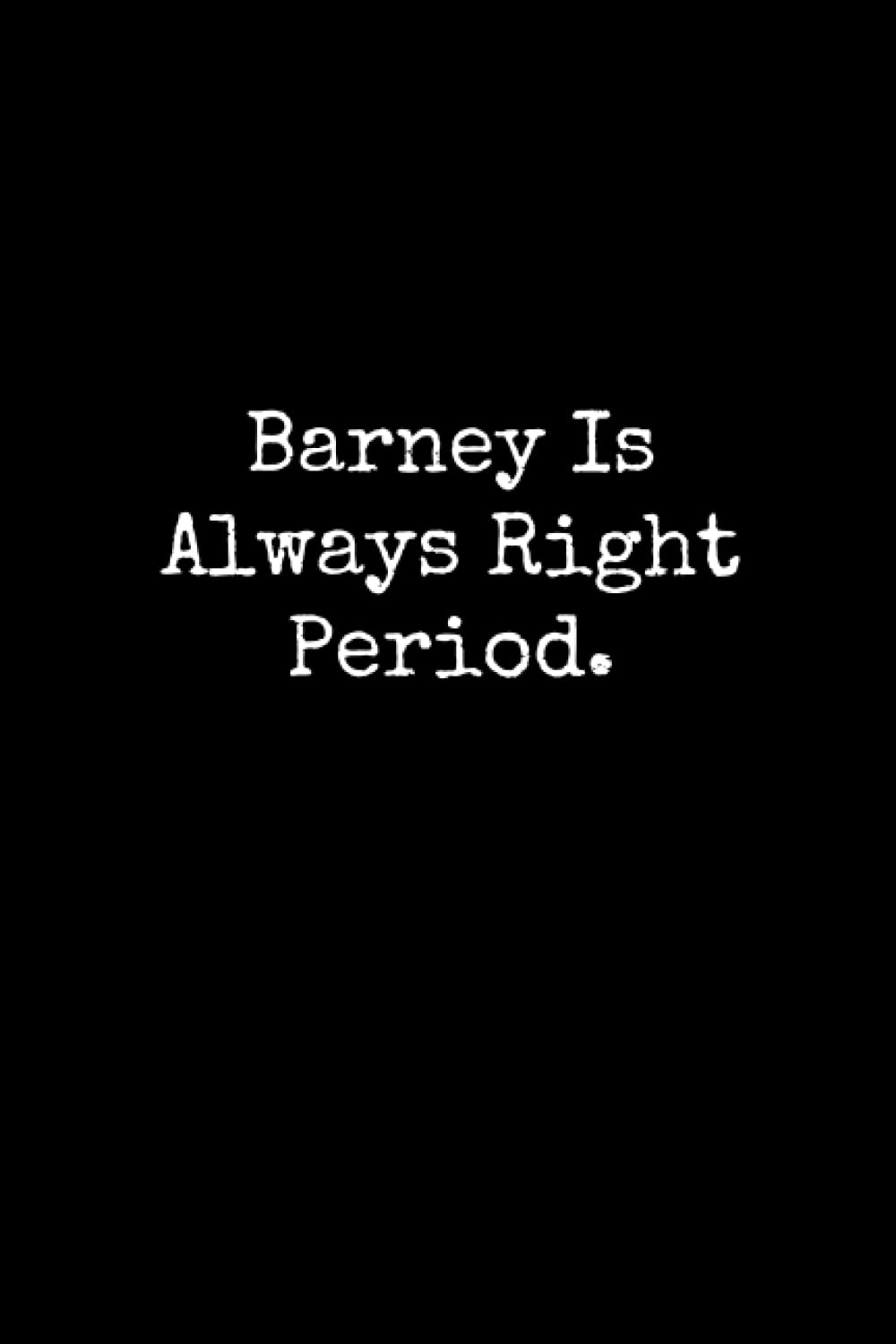 Barney Is Always Right Period: Barney Notebook, Funny Gift For Barney, Personal Barney Journal, Barney Gift Ideas, Barney Notepad