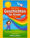Resilienz-Geschichten für Kinder I Zum Vorlesen, Mitfühlen und darüber Sprechen I Kinder ab 4 Jahre I Kita und Zuhause I Geschichten, die stark ... und achtsam werden I Resilienz und Gefühle