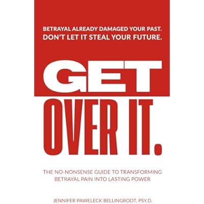 Get Over It: The No-Nonsense Guide to Transforming Betrayal Pain into Lasting Power