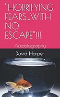 ''HORRIFYING FEARS...WITH NO ESCAPE''!!!: Autobiography 172403779X Book Cover