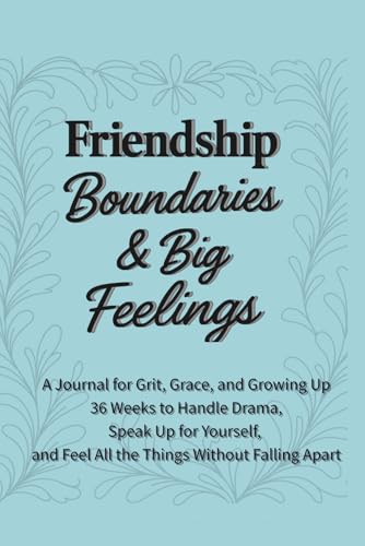 Friendship, Boundaries & Big Feelings: 36 Weeks to Keep the Good Ones, Let Go of the Mean Ones, and Protect Your Peace