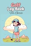 GOLF LOG BOOK FOR GIRLS: Golf Course and Tracking Notebook | Golf Accessories Notebook | Score and Performance Diary | Gift Idea for Golf Fans | Golf ... Hole Notes | Golf Scorebook | Up to 4 Players