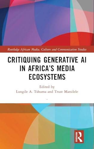 Critiquing Generative AI in Africa’s Media Ecosystems (Routledge African Media, Culture and Communication Studies)