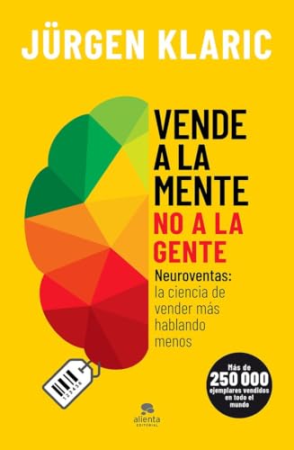 Vende a la mente, no a la gente: Neuroventas: la ciencia de vender más hablando menos