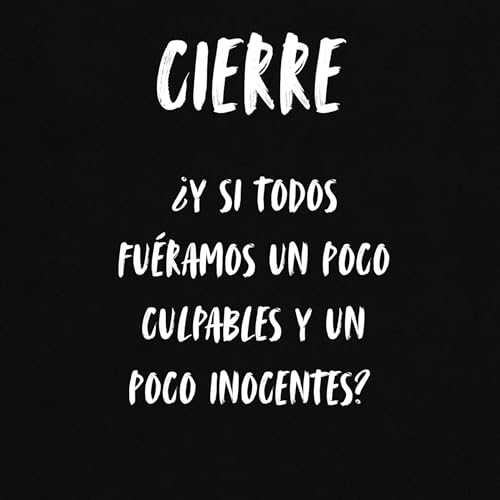 Cierre: &iquest; Y si todos fu&eacute;ramos un poco culpables y un poco inocentes?