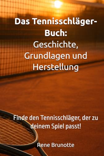 Das Tennisschläger-Buch: Geschichte, Grundlagen und Herstellung: Finde den...