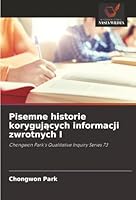 Pisemne historie korygujacych informacji zwrotnych I: Chongwon Park's Qualitative Inquiry Series 73 (Polish Edition) 6204189824 Book Cover
