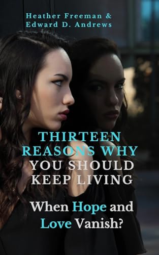 THIRTEEN REASONS WHY YOU SHOULD KEEP LIVING: When Hope and