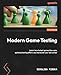 Modern Game Testing: Learn how to test games like a pro, optimize testing effort, and skyrocket your QA career
