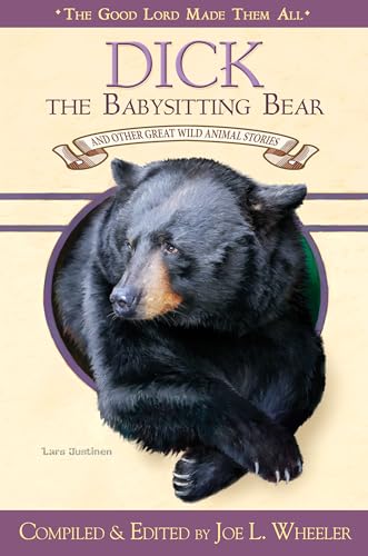 Dick, the Babysitting Bear: And Other Great Wild Animal Stories (Good Lord Made Them All)